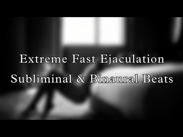 Extreme Fast Ejaculation For Female ( Orgasmic Pleasure ) : Subliminal & Binaural Beats class=