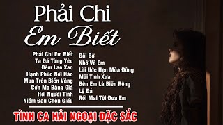 Phải Chi Em Biết - LK Tình Ca Hải Ngoại Đặc Sắc Nghe Xao Xuyến Khôn Nguôi | Giai Điệu Phòng Trà Xưa