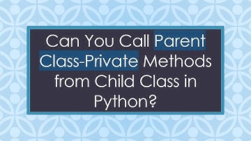Can You Call Parent Class-Private Methods from Child Class in Python?