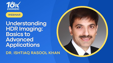 Understanding HDR Imaging: Basics to Advanced Applications | Webinar | Episode 1 | 10xEngineers