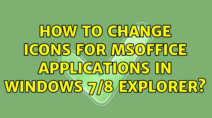How to change icons For MSOffice applications in Windows 7/8 Explorer? (2 Solutions!!)