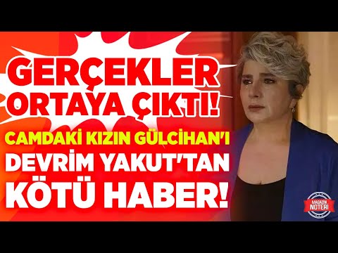 GERÇEKLER ORTAYA ÇIKTI! Camdaki Kızın Gülcihan'ı Devrim Yakut'tan KÖTÜ HABER GELDİ!| Magazin Noteri