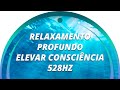 MÚSICA DE MEDITAÇÃO-ACALMAR PROFUNDAMENTE A MENTE- RELAXAMENTO PROFUNDO - ELEVAR CONSCIÊNCIA - 528HZ