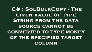C# : SqlBulkCopy - The given value of type String from the data source cannot be converted to type m