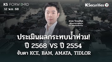 KS Forward 12 พ.ย. 68 - ประเมินผลกระทบน้ำท่วม 2568 เทียบปี 54 / จับตา KCE, BAM, AMATA, TIDLOR