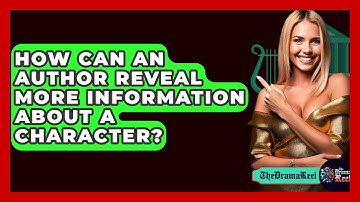 How Can An Author Reveal More Information About A Character? - The Drama Reel