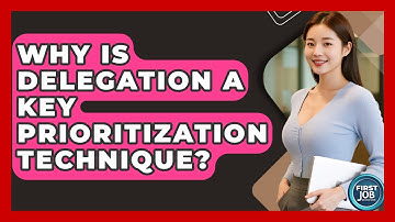 Why Is Delegation A Key Prioritization Technique? - First Job Success Guide