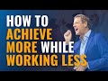 How to achieve more while working less