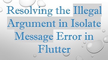 Resolving the Illegal Argument in Isolate Message Error in Flutter