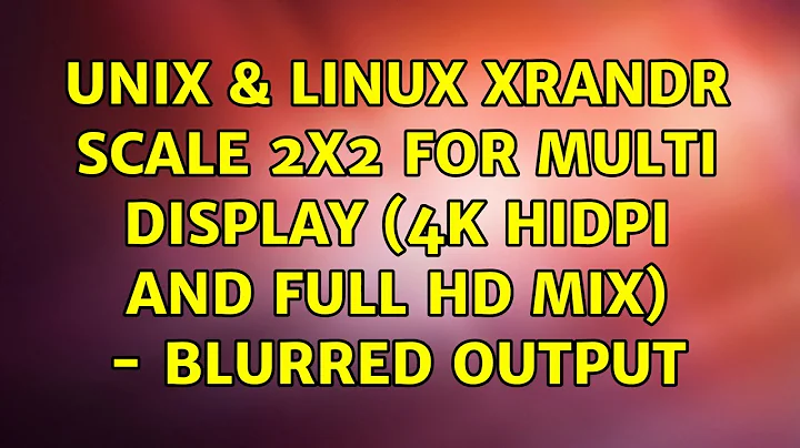 Unix & Linux: xrandr scale 2x2 for multi display (4K HiDPI and Full HD mix) - blurred output
