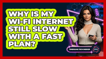 Why Is My Wi-Fi Internet Still Slow With A Fast Plan? - Emerging Tech Insider