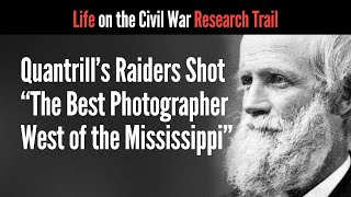 Quantrill's Raiders Shot 'The Best Photographer West of the Mississippi'