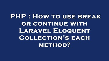 PHP : How to use break or continue with Laravel Eloquent Collection