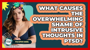 What Causes The Overwhelming Shame Of Intrusive Thoughts In PTSD? - PTSD Support Channel