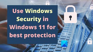 how to use windows security in windows 11 for best protection