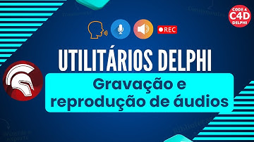 Utilitários Delphi #12: Gravação e reprodução de áudios