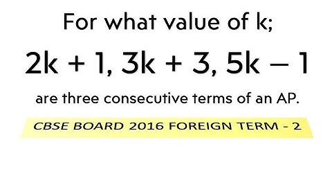 For what value of k; 2k + 1, 3k + 3, 5k − 1 are three consecutive terms of an AP