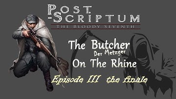 Post-Scriptum | The Butcher on the Rhine - Ep. III the Finale!