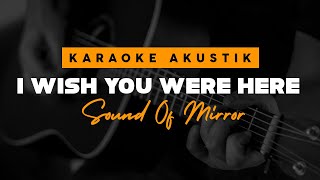 Sound Of Mirror - I Wish You Were Here ( Acoustic Karaoke )