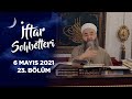 İftar Sohbetleri 2021 - 23. Bölüm 6 Mayıs 2021