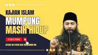 Mumpung Masih Hidup - Ustadz DR Syafiq Riza Basalamah, M.A.