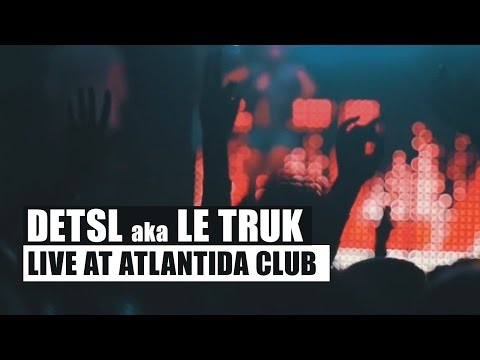Detsl aka Le Truk — Atlantida Club (Live)