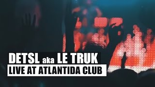 Detsl Aka Le Truk - Atlantida Club (Live)