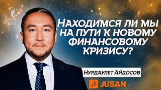 НАСТУПИТ ЛИ НОВЫЙ ФИНАНСОВЫЙ КРИЗИС? Мнение Председателя Jusan Bank