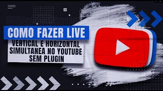 Como Fazer Live Vertical e Horizontal Simultânea no YouTube Sem Plug-In?