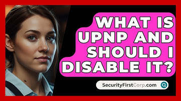 What Is UPnP And Should I Disable It? - SecurityFirstCorp.com