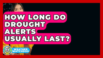 How Long Do Drought Alerts Usually Last? - Weather Watchdog