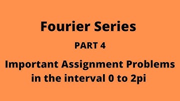 Fourier Series PART 4 Important Assignment Problems in the interval 0 to 2pi with Hints and Answers.