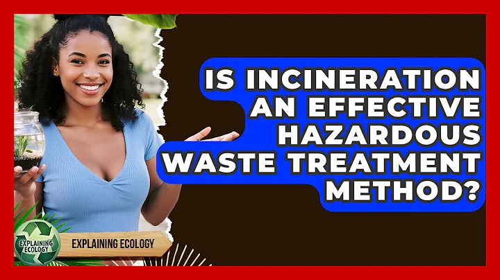 Is Incineration An Effective Hazardous Waste Treatment Method? - Explaining Ecology