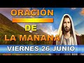 Oración del la mañana Viernes 26 de junio del 2020