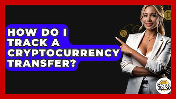 How Do I Track A Cryptocurrency Transfer? - CryptoBasics360.com