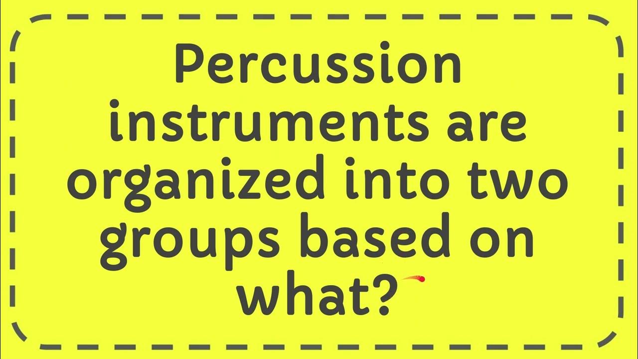 Percussion instruments are organized into two groups based on what