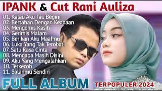 IPANK feat CUT RANI AULIZA FULL ALBUM | LAGU POP MELAYU TERBARU TERPOPULER 2024