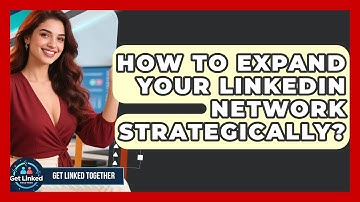 How To Expand Your LinkedIn Network Strategically? - Get Linked Together