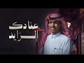 عنادك الزايد نادر الشراري 2025 عنادك الزايد نادر الشراري 2025