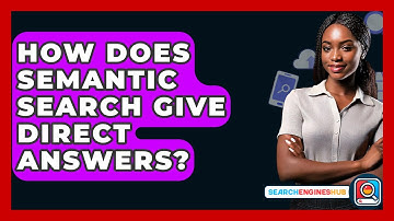 How Does Semantic Search Give Direct Answers? - SearchEnginesHub.com