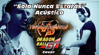 Sola Nunca Estarás Dragon Ball GT cover por Termosismicos chords