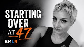 Why I’m Starting Over at 47