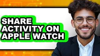 How to Share Activity on Apple Watch - Easy Guide
