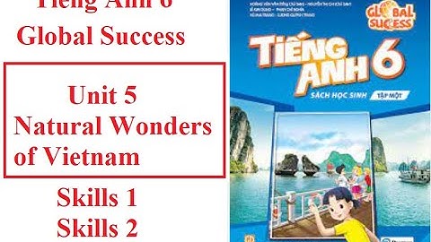Tieng Anh 6 Global Success (Unit 5 Natural Wonders of Vietnam) Skills 1,2