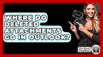 Where Do Deleted Attachments Go In Outlook? - TheEmailToolbox.com
