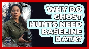 Why Do Ghost Hunts Need Baseline Data?