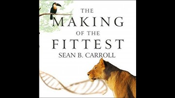 Making of the Fittest: DNA and the Ultimate Forensic Record of Evolution - Sean B. Carroll