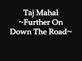 Taj Mahal - Further On Down The Road