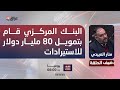 العبيدي المركزي قام بتمويل 80 مليار دولار للاستيرادات فيما كانت قيمة البضائع الداخلة 40 مليار دولار