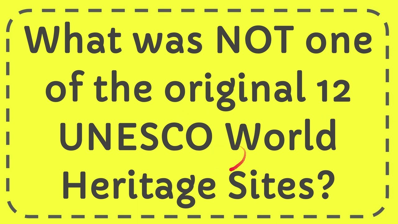 What Was Not One Of The Original 12 Unesco World Heritage Sites Youtube 